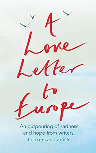 A Love Letter to Europe: An outpouring of sadness and hope – Mary Beard, Shami Chakrabati, Sebastian Faulks, Neil Gaiman, Ruth Jones, J.K. Rowling, Sandi Toksvig and others book cover