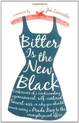 Bitter Is the New Black: Confessions of a Condescending, Egomaniacal, Self-Centered Smartass, Or, Why You Should Never Carry A Prada Bag to the Unemployment Office book cover