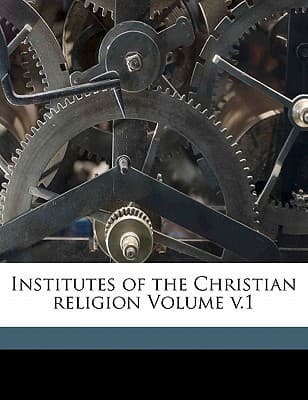 Institutes of the Christian religion Volume v.1 book cover