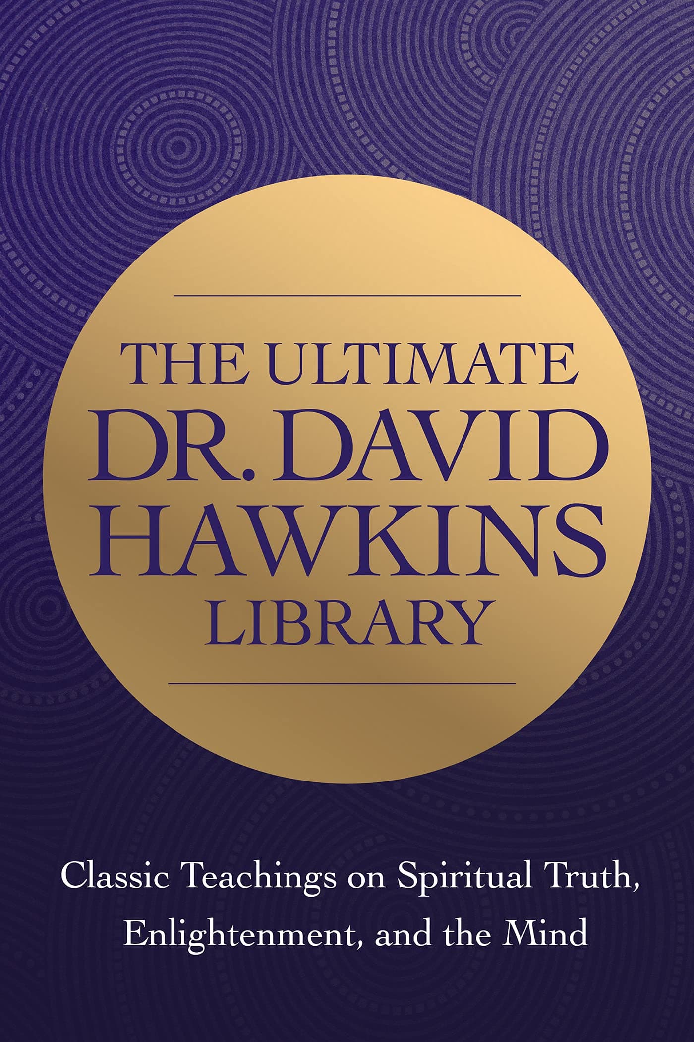 The Wisdom of Dr. David R. Hawkins: Classic Teachings on Spiritual Truth and Enlightenment book cover
