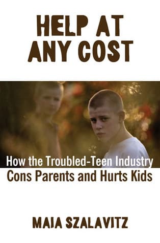 Help at Any Cost: How the Troubled-Teen Industry Cons Parents and Hurts Kids book cover
