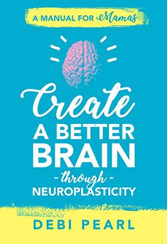 Create a Better Brain Through Neuroplasticity: A Manual for Mamas book cover