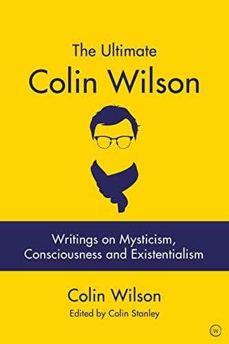 The Ultimate Colin Wilson: Writings on Mysticism, Consciousness and Existentialism book cover