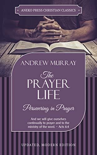 The Prayer Life [Annotated, Updated]: Persevering in Prayer book cover