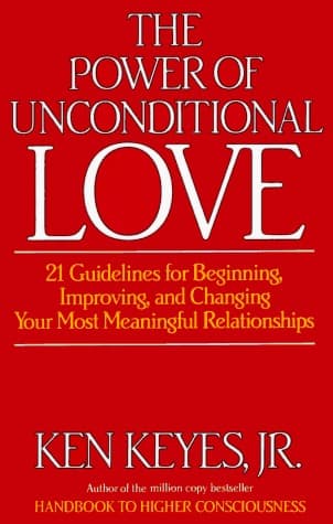 The Power of Unconditional Love: 21 Guidelines for Beginning, Improving and Changing Your Most Meaningful Relationships book cover