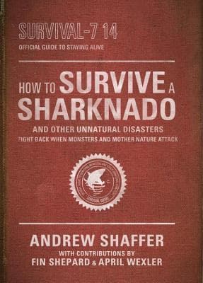 How to Survive a Sharknado and Other Unnatural Disasters: Fight Back When Monsters and Mother Nature Attack book cover