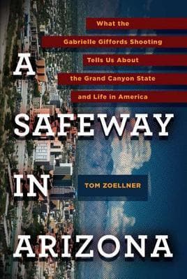A Safeway in Arizona: What the Gabrielle Giffords Shooting Tells Us About the Grand Canyon State and Life in America book cover