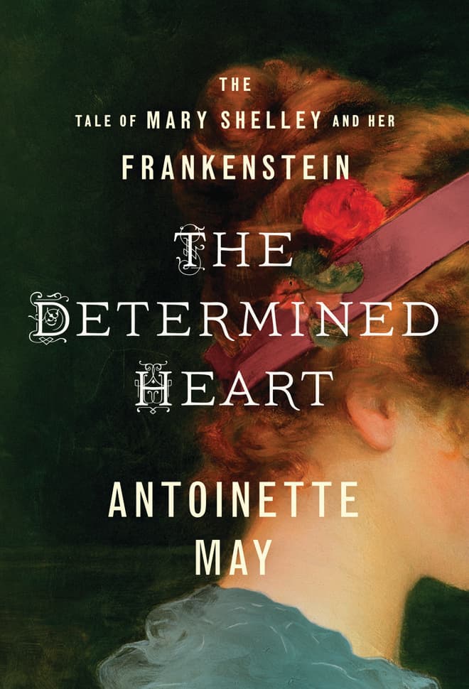 The Determined Heart: The Tale of Mary Shelley and Her Frankenstein book cover