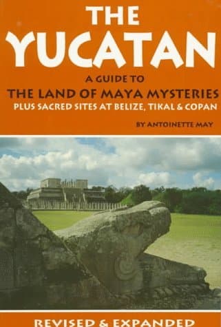 The Yucatan: A Guide to the Land of Maya Mysteries Plus Sacred Sites at Belize, Tikal & Copan book cover