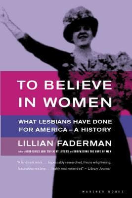 To Believe in Women: What Lesbians Have Done For America - A History book cover