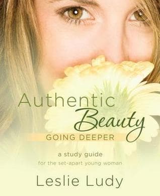 Authentic Beauty, Going Deeper: A Study Guide for the Set-Apart Young Woman book cover