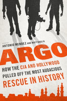 Argo: How the CIA & Hollywood Pulled Off the Most Audacious Rescue in History book cover