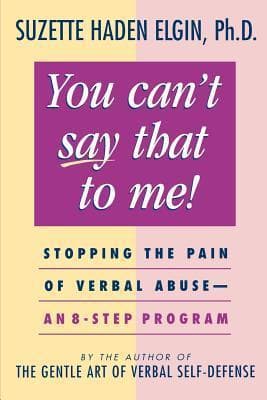 You Can't Say That to Me: Stopping the Pain of Verbal Abuse--An 8- Step Program book cover