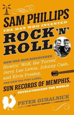 Sam Phillips: The Man Who Invented Rock 'n' Roll book cover