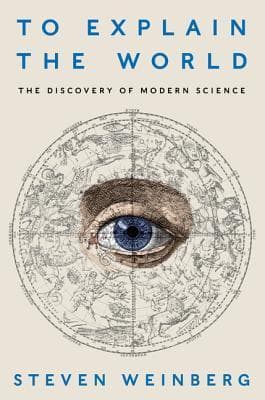 To Explain the World: The Discovery of Modern Science book cover