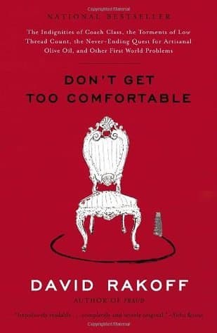 Don't Get Too Comfortable: The Indignities of Coach Class, the Torments of Low Thread Count, the Never-Ending Quest for Artisanal Olive Oil, and Other First World Problems book cover