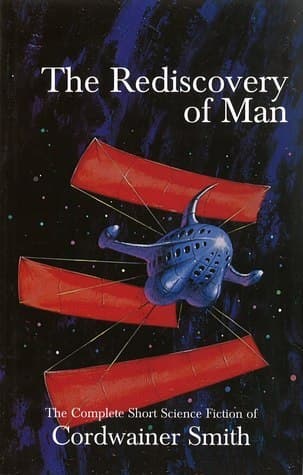 The Rediscovery of Man: The Complete Short Science Fiction of Cordwainer Smith book cover