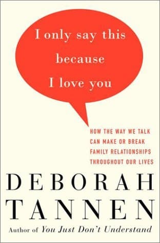 I Only Say This Because I Love You: How the Way We Talk Can Make or Break Family Relationships Throughout Our Lives book cover