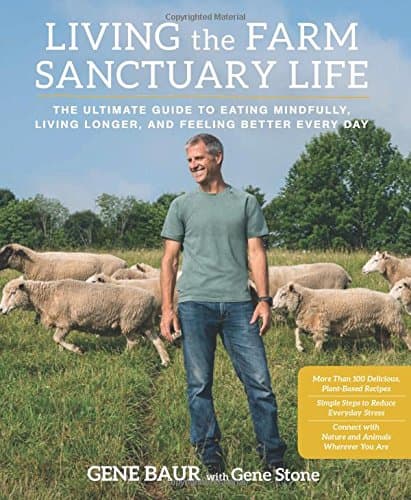 Living the Farm Sanctuary Life: The Ultimate Guide to Eating Mindfully, Living Longer, and Feeling Better Every Day book cover
