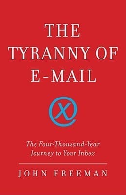 The Tyranny of E-mail: The Four-Thousand-Year Journey to Your Inbox book cover
