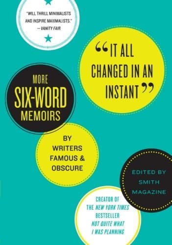 It All Changed in an Instant: More Six-Word Memoirs by Writers Famous & Obscure book cover