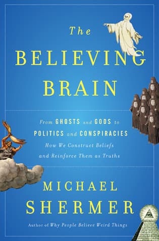 The Believing Brain: From Ghosts and Gods to Politics and Conspiracies How We Construct Beliefs and Reinforce Them as Truths book cover