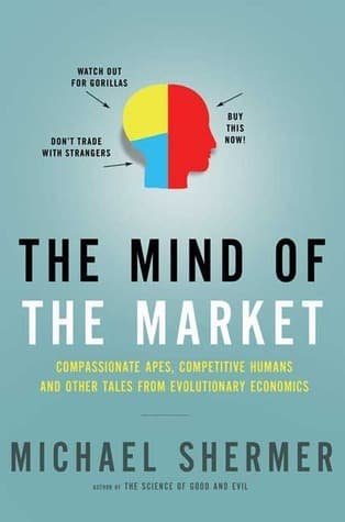 The Mind of the Market: Compassionate Apes, Competitive Humans, and Other Tales from Evolutionary Economics book cover