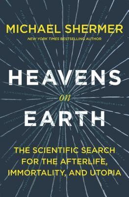 Heavens on Earth: The Scientific Search for the Afterlife, Immortality, and Utopia book cover