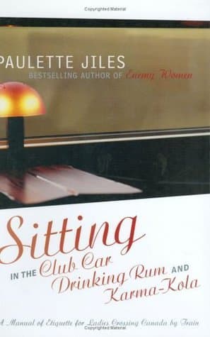 Sitting in the Club Car Drinking Rum and Karma-Kola: A Manual of Etiquette for Ladies Crossing Canada by Train book cover