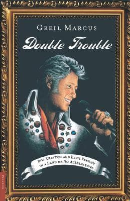 Double Trouble: Bill Clinton and Elvis Presley in a Land of No Alternatives book cover