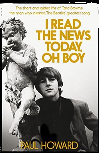 I Read the News Today, Oh Boy: The Short and Gilded Life of Tara Browne, the Man Who Inspired The Beatles' Greatest Song book cover