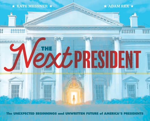 The Next President: The Unexpected Beginnings and Unwritten Future of America’s Presidents book cover
