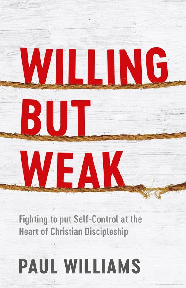 Willing But Weak: Fighting to put self-control at the heart of Christian discipleship book cover