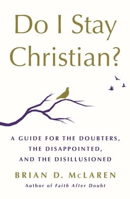 Do I Stay Christian?: A Guide for the Doubters, the Disappointed, and the Disillusioned book cover