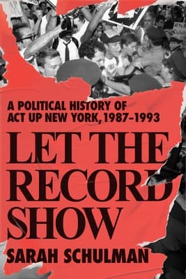 Let the Record Show: A Political History of ACT UP New York, 1987-1993 book cover